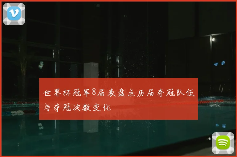 世界杯冠军8届表盘点历届夺冠队伍与夺冠次数变化